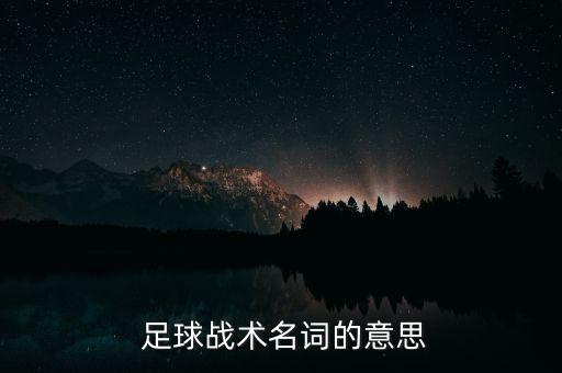  足球戰(zhàn)術名詞的意思