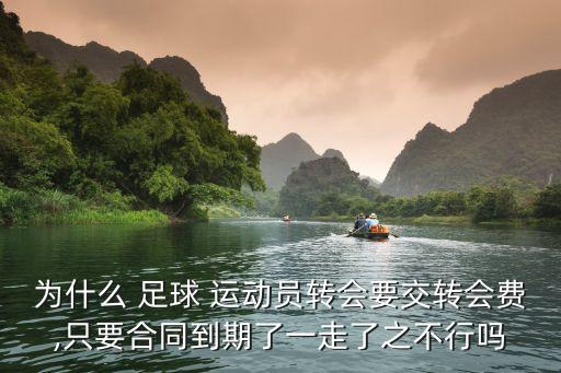 為什么 足球 運動員轉(zhuǎn)會要交轉(zhuǎn)會費,只要合同到期了一走了之不行嗎