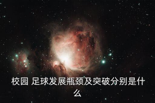  校園 足球發(fā)展瓶頸及突破分別是什么