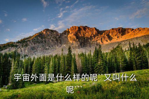  宇宙外面是什么樣的呢``又叫什么呢```