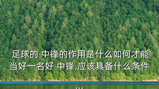  足球的 中鋒的作用是什么如何才能當(dāng)好一名好 中鋒,應(yīng)該具備什么條件...