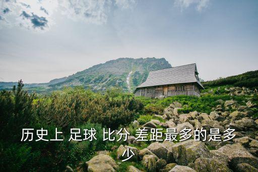歷史上 足球 比分 差距最多的是多少