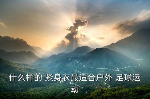 足球訓(xùn)練為什么要穿緊身衣