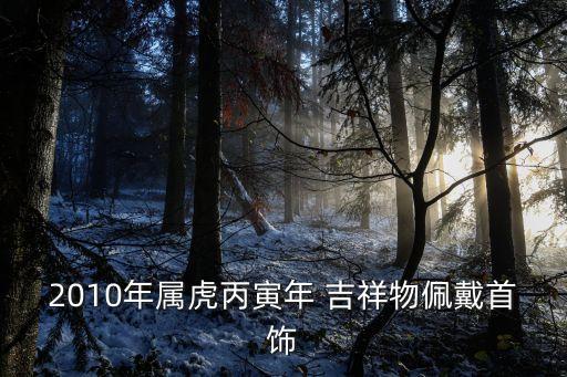 2010年屬虎丙寅年 吉祥物佩戴首飾