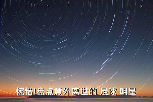 惋惜!盤點意外離世的 足球 明星