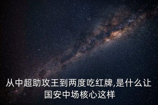 從中超助攻王到兩度吃紅牌,是什么讓 國安中場核心這樣