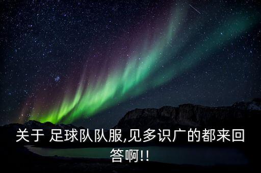 關(guān)于 足球隊隊服,見多識廣的都來回答啊!!