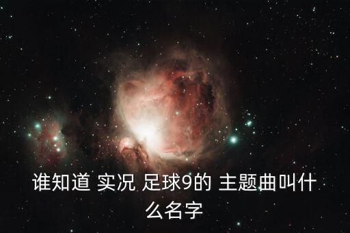 誰(shuí)知道 實(shí)況 足球9的 主題曲叫什么名字