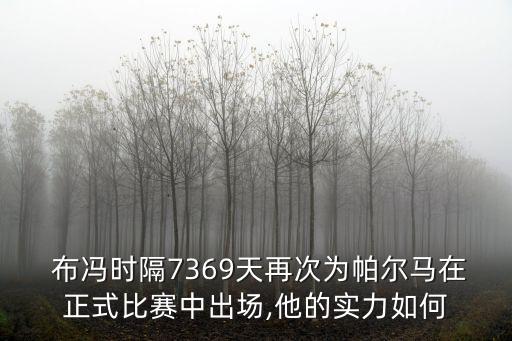  布馮時(shí)隔7369天再次為帕爾馬在正式比賽中出場,他的實(shí)力如何