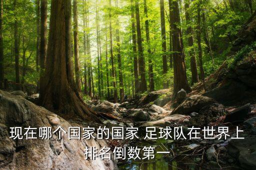 現(xiàn)在哪個(gè)國家的國家 足球隊(duì)在世界上排名倒數(shù)第一