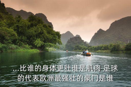 ...比誰的身體更壯誰是肌肉 足球的代表歐洲最強(qiáng)壯的豪門是誰