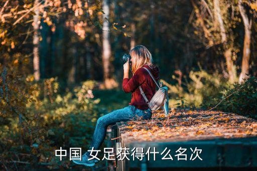 中國 女足獲得什么名次