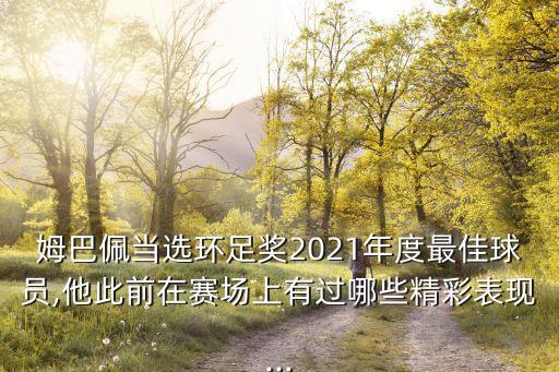 姆巴佩當選環(huán)足獎2021年度最佳球員,他此前在賽場上有過哪些精彩表現(xiàn)...