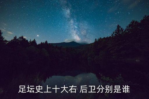 足壇史上十大右 后衛(wèi)分別是誰(shuí)