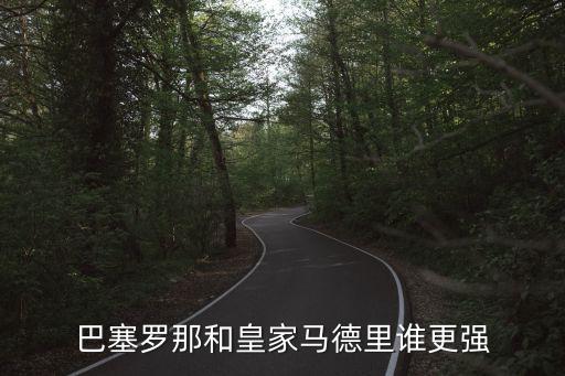 巴塞羅那和皇家馬德里誰(shuí)更強(qiáng)