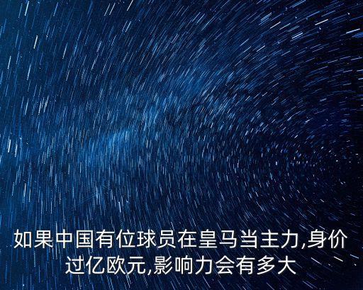 如果中國(guó)有位球員在皇馬當(dāng)主力,身價(jià)過(guò)億歐元,影響力會(huì)有多大