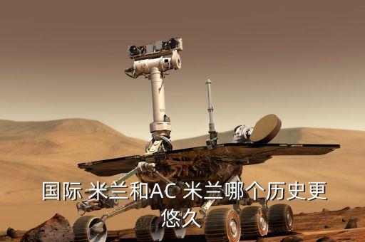  國際 米蘭和AC 米蘭哪個歷史更悠久