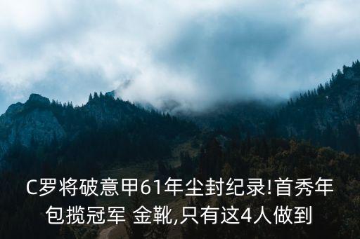 C羅將破意甲61年塵封紀(jì)錄!首秀年包攬冠軍 金靴,只有這4人做到