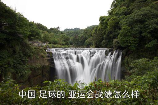 中國 足球的 亞運(yùn)會戰(zhàn)績怎么樣