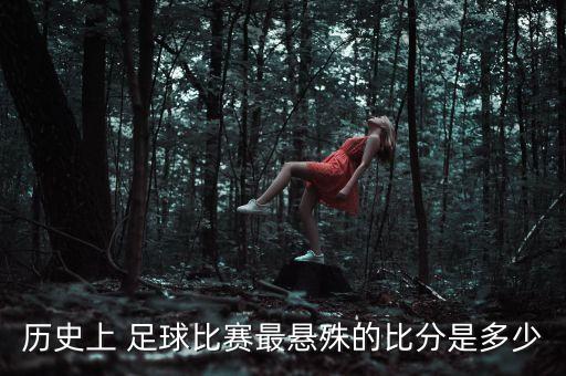 歷史上 足球比賽最懸殊的比分是多少