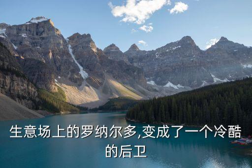 生意場(chǎng)上的羅納爾多,變成了一個(gè)冷酷的后衛(wèi)
