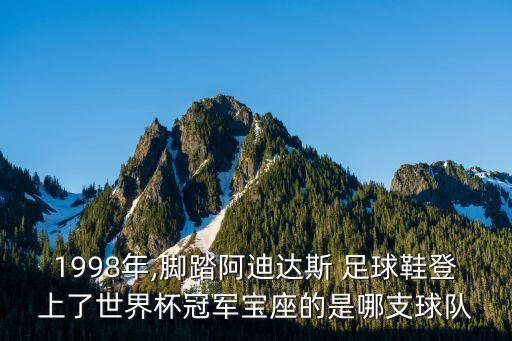 1998年,腳踏阿迪達(dá)斯 足球鞋登上了世界杯冠軍寶座的是哪支球隊(duì)