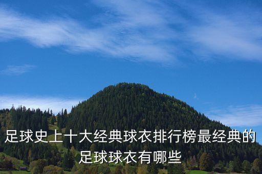 足球史上十大經典球衣排行榜最經典的足球球衣有哪些