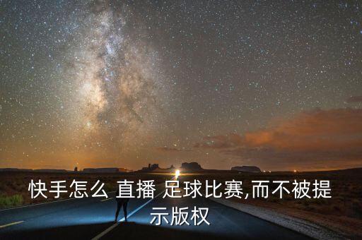 快手怎么 直播 足球比賽,而不被提示版權(quán)
