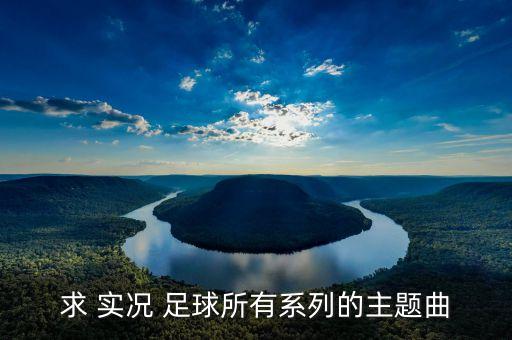 求 實況 足球所有系列的主題曲