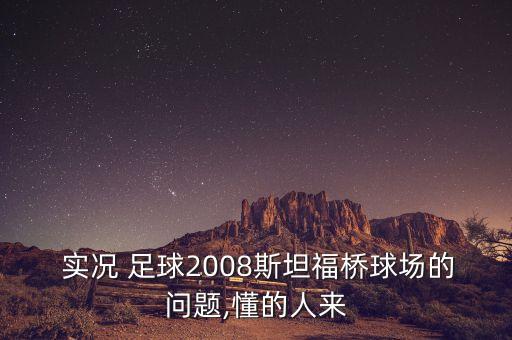 實況 足球2008斯坦福橋球場的問題,懂的人來