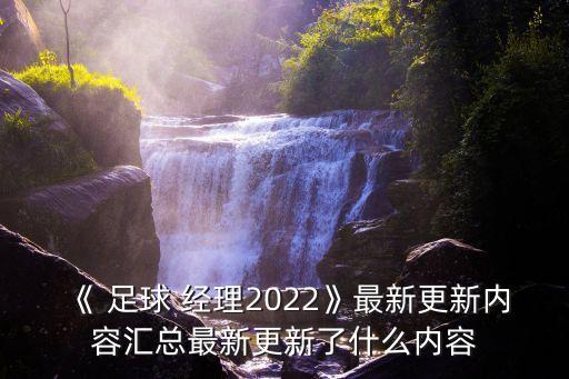 《 足球 經(jīng)理2022》最新更新內(nèi)容匯總最新更新了什么內(nèi)容