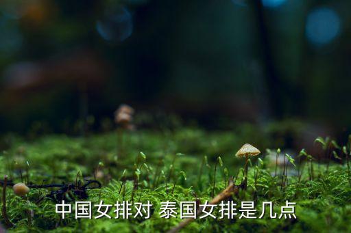 中國女排對 泰國女排是幾點(diǎn)