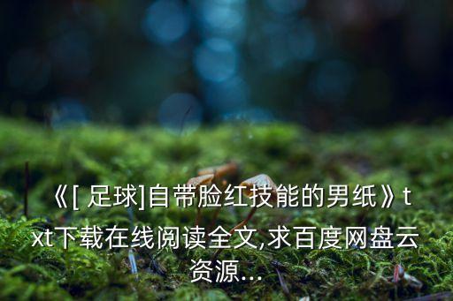 《[ 足球]自帶臉紅技能的男紙》txt下載在線閱讀全文,求百度網盤云資源...