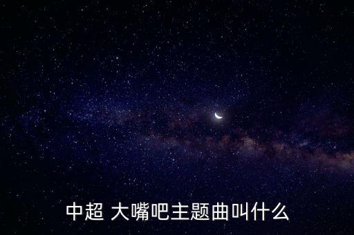 中超 大嘴吧主題曲叫什么