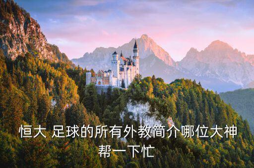 恒大 足球的所有外教簡介哪位大神幫一下忙