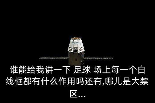 誰能給我講一下 足球 場上每一個白線框都有什么作用嗎還有,哪兒是大禁區(qū)...