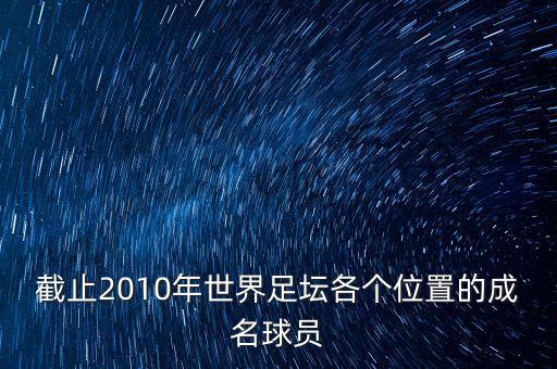 截止2010年世界足壇各個(gè)位置的成名球員