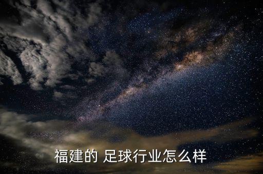 福建的 足球行業(yè)怎么樣