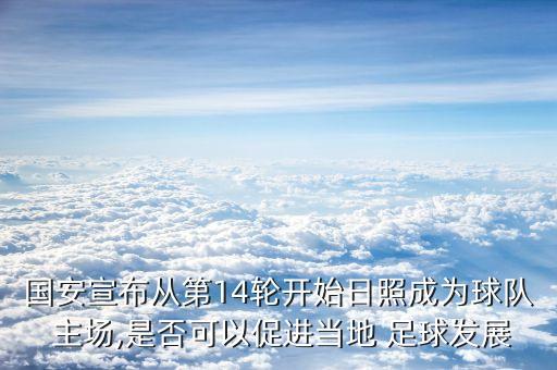 國安宣布從第14輪開始日照成為球隊 主場,是否可以促進當(dāng)?shù)?足球發(fā)展