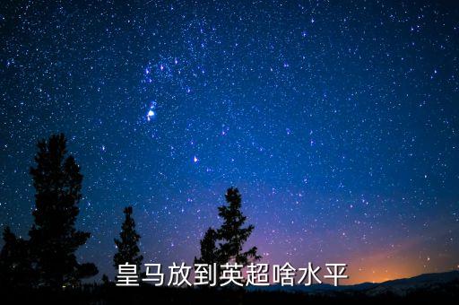  皇馬放到英超啥水平