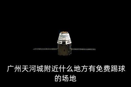  廣州天河城附近什么地方有免費(fèi)踢球的場(chǎng)地