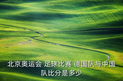 北京奧運(yùn)會(huì) 足球比賽 德國隊(duì)與中國隊(duì)比分是多少