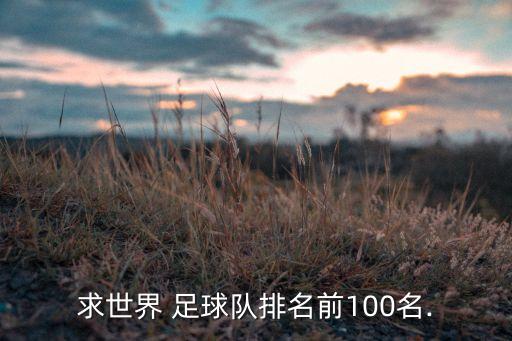 求世界 足球隊(duì)排名前100名.