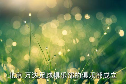 北京 萬(wàn)達(dá)足球俱樂(lè)部的俱樂(lè)部成立