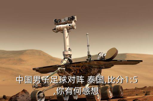 中國男子足球?qū)﹃?泰國,比分1:5,你有何感想
