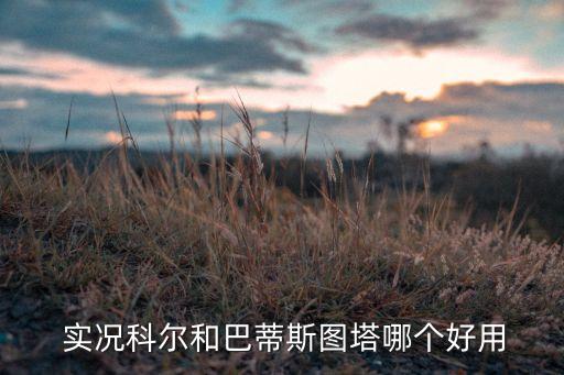  實(shí)況科爾和巴蒂斯圖塔哪個(gè)好用