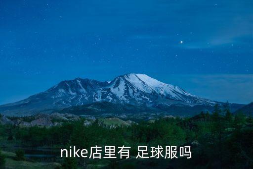 nike店里有 足球服嗎