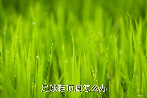 拇指上翹 足球鞋,腳拇指不能上翹是什么原因