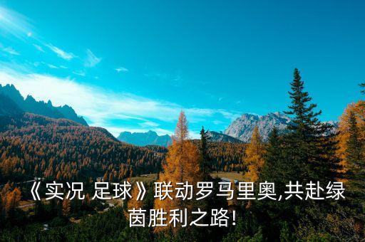 《實(shí)況 足球》聯(lián)動(dòng)羅馬里奧,共赴綠茵勝利之路!