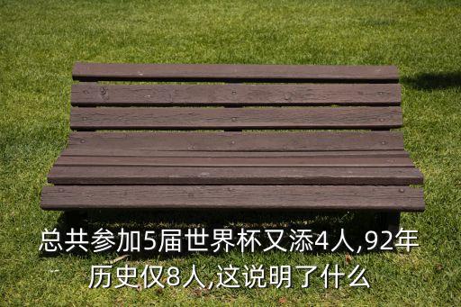 總共參加5屆世界杯又添4人,92年歷史僅8人,這說明了什么